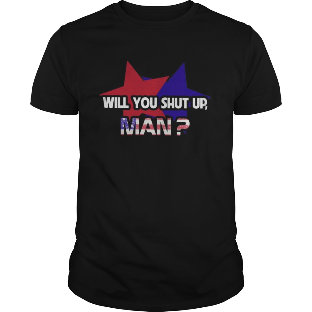 Star Will You Shut Up Man American shirt