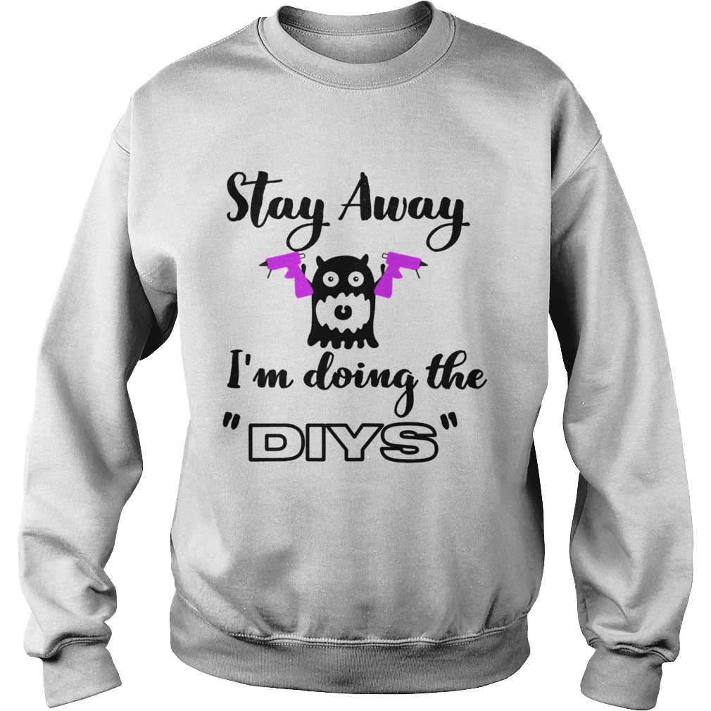 Stay Away Im Doing The DIYS  Sweatshirt