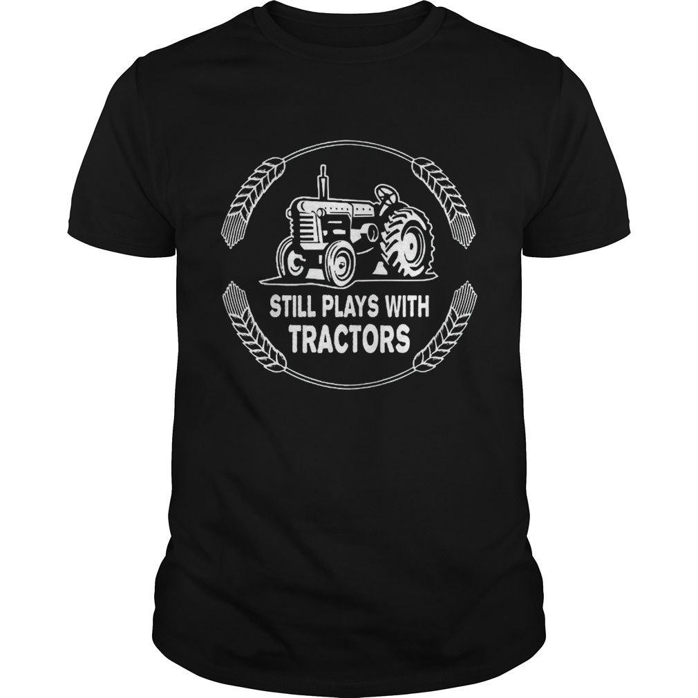 Still Plays With Tractors shirt