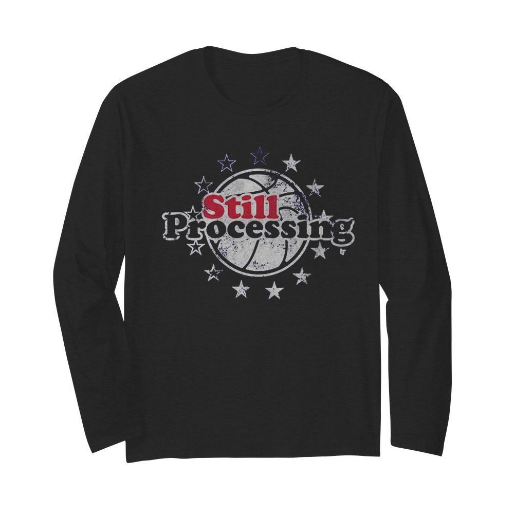 Still Processing  Long Sleeved T-shirt 