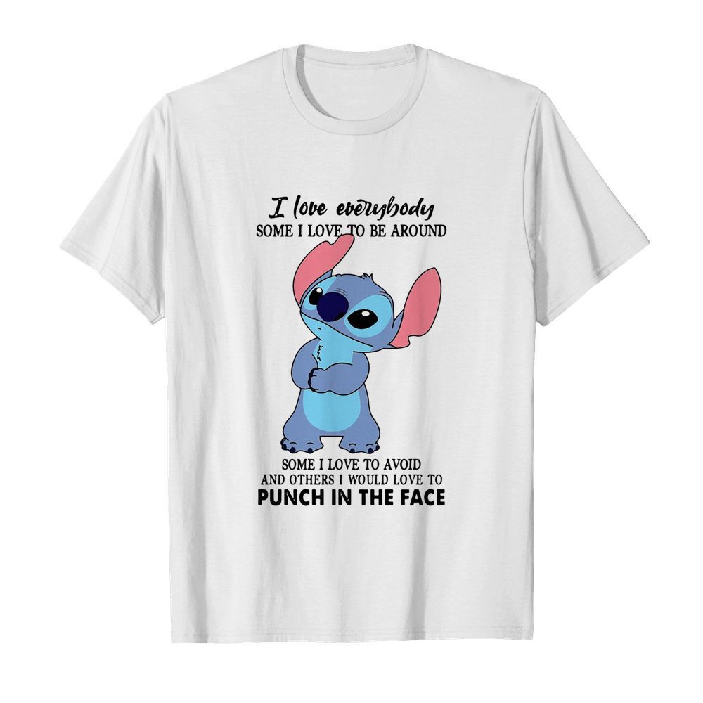 Stitch I Love Everybody Some I Love To Be Around Some I Love To Avoid And Others I Would Love To Punch In The Face shirt