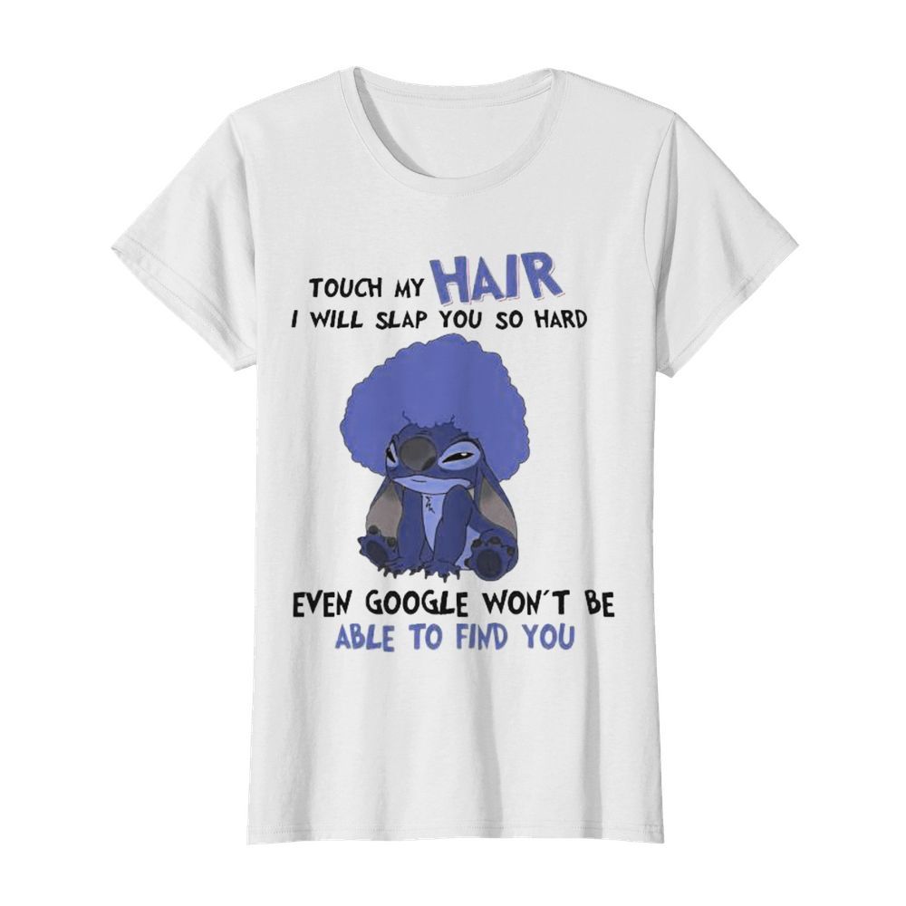 Stitch touch my hair i will slap you so hard even google won’t be able to find you  Classic Women's T-shirt