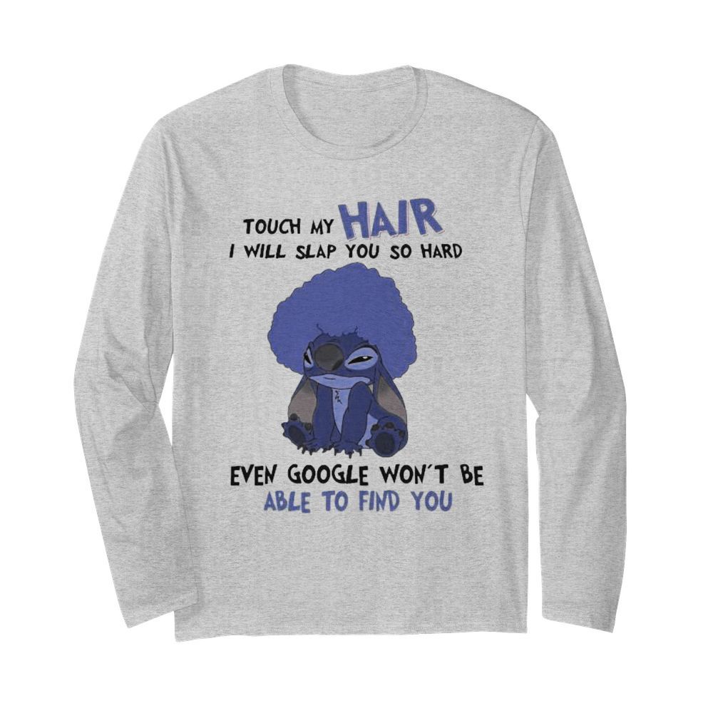 Stitch touch my hair i will slap you so hard even google won’t be able to find you  Long Sleeved T-shirt 