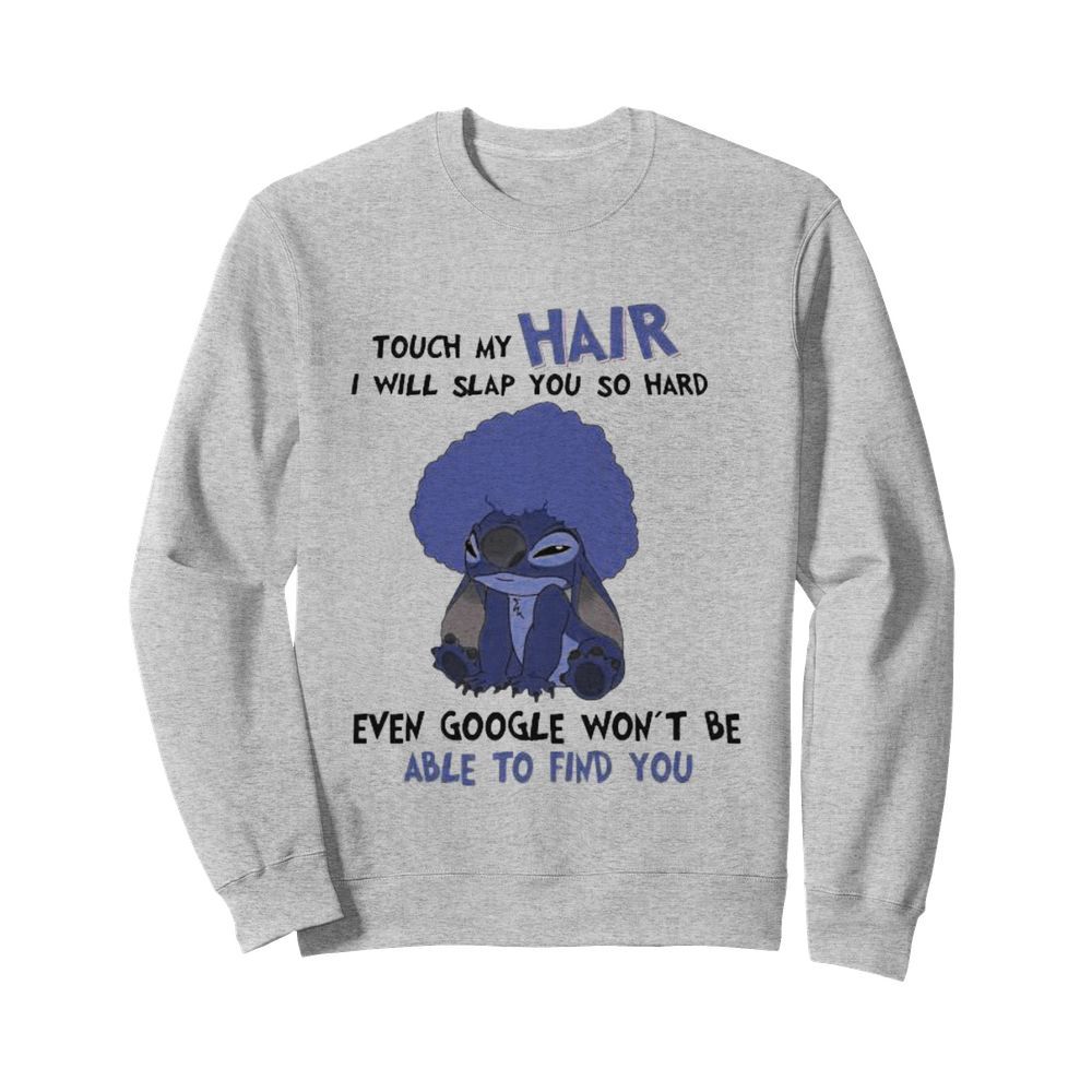 Stitch touch my hair i will slap you so hard even google won’t be able to find you  Unisex Sweatshirt