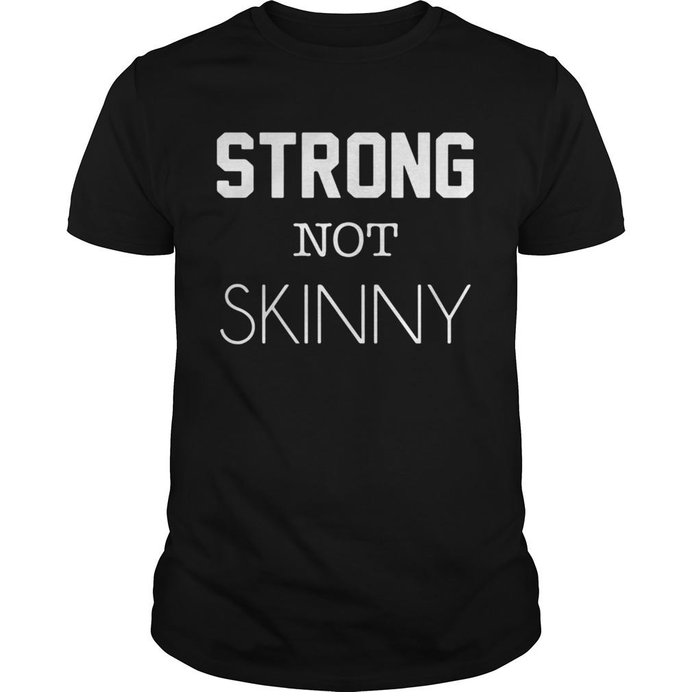 Strong Not Skinny shirt