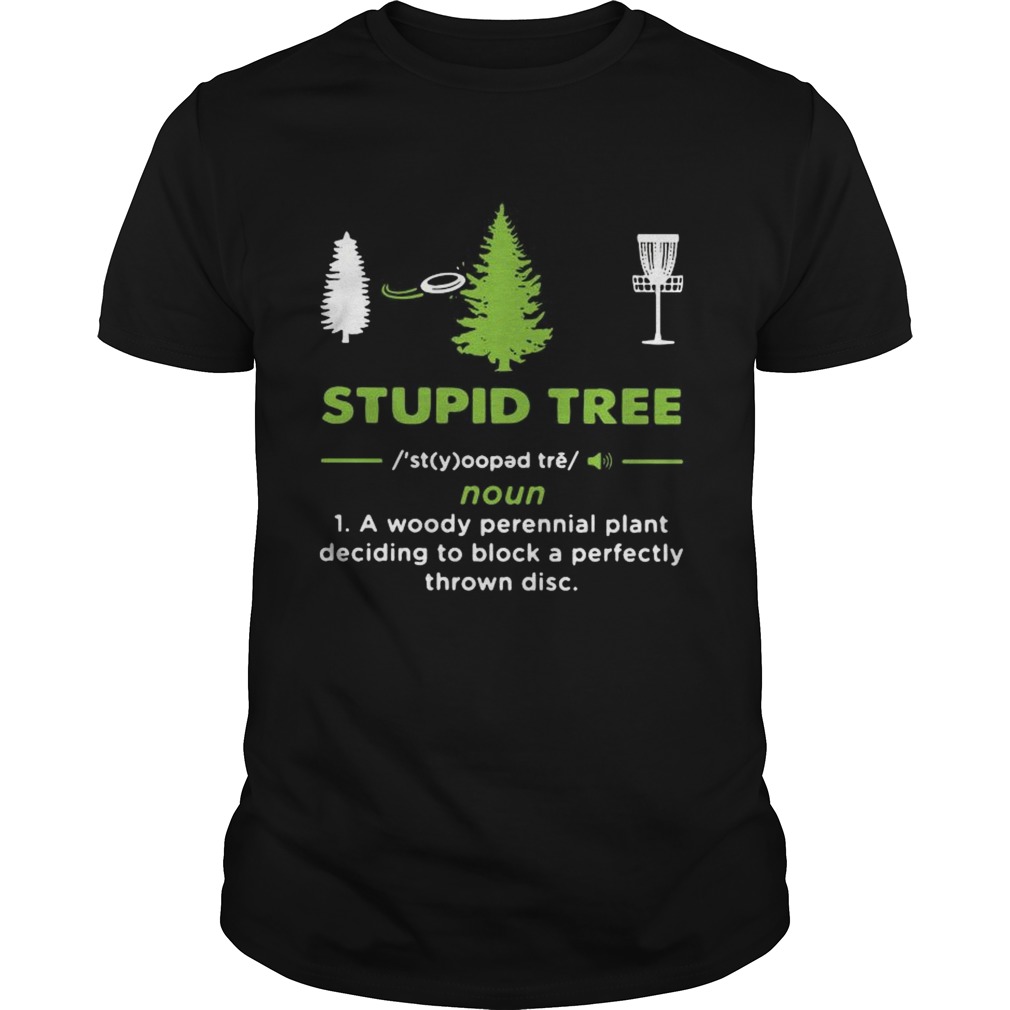 Stupid Tree A Woody Perennial Plant Deciding To Block A Perfectly Thrown Disc shirt