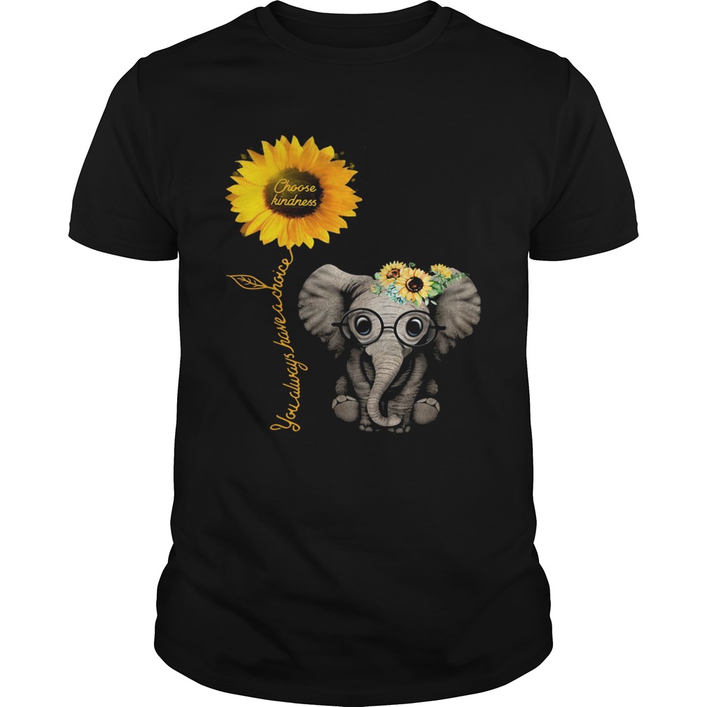 Sunflower Elephant Choose Kindness You Always Have A Choice shirt