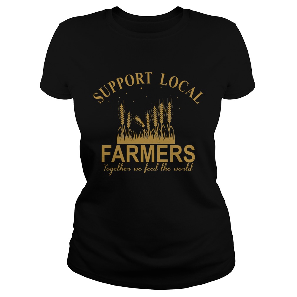 Support Local Farmers Together We Feed The World  Classic Ladies