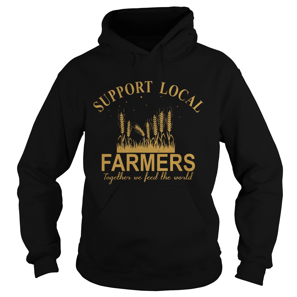 Support Local Farmers Together We Feed The World  Hoodie