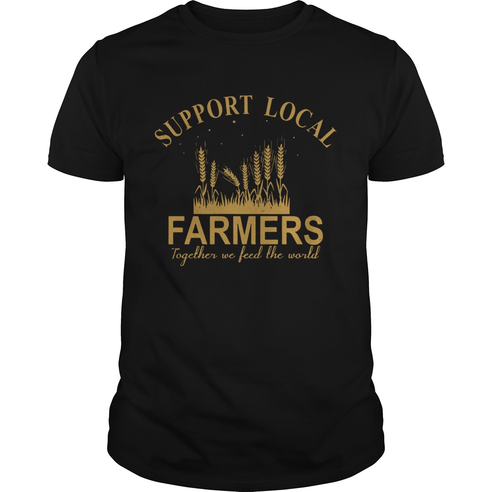 Support Local Farmers Together We Feed The World  Unisex