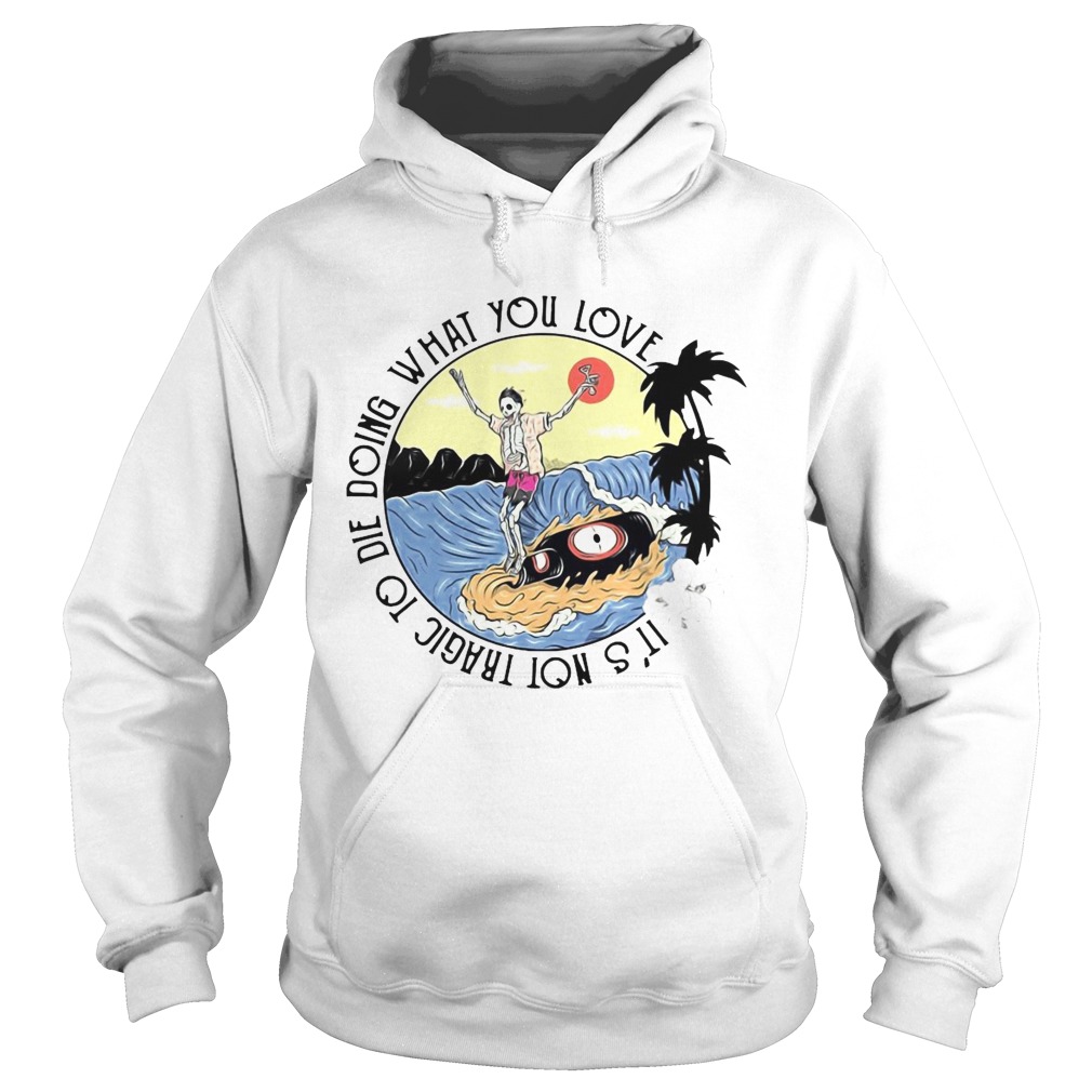 Surfing And Beer Its Not Tragic To Die Doing What You Love  Hoodie