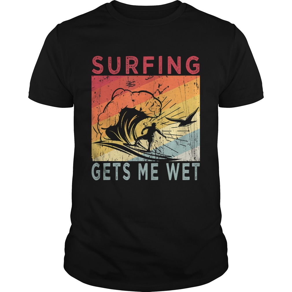 Surfing Gets Me Wet Kayaking Rowing Beach Surfing Lover shirt