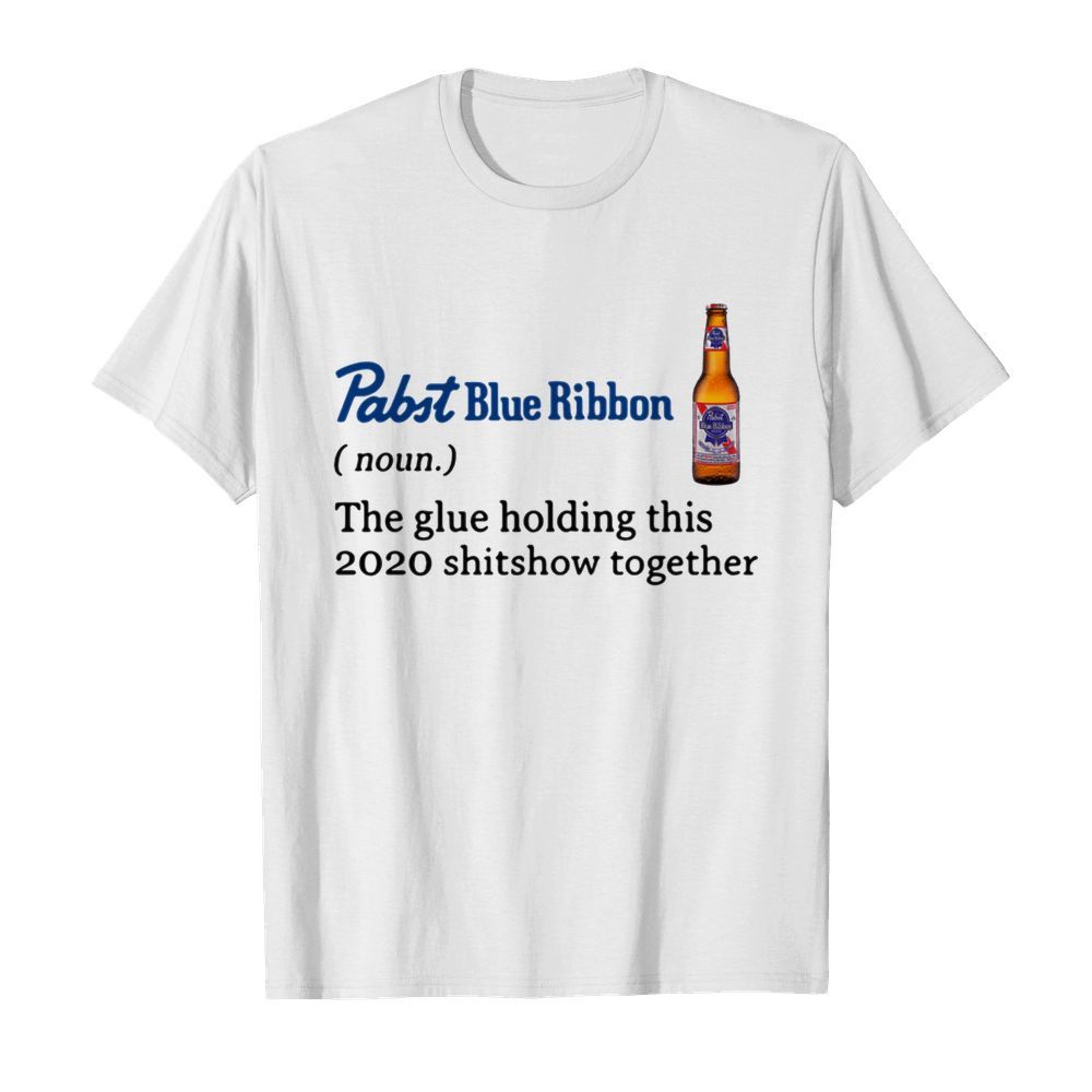 THE GLUE HOLDING THIS 2020 SHITSHOW TOGETHER shirt