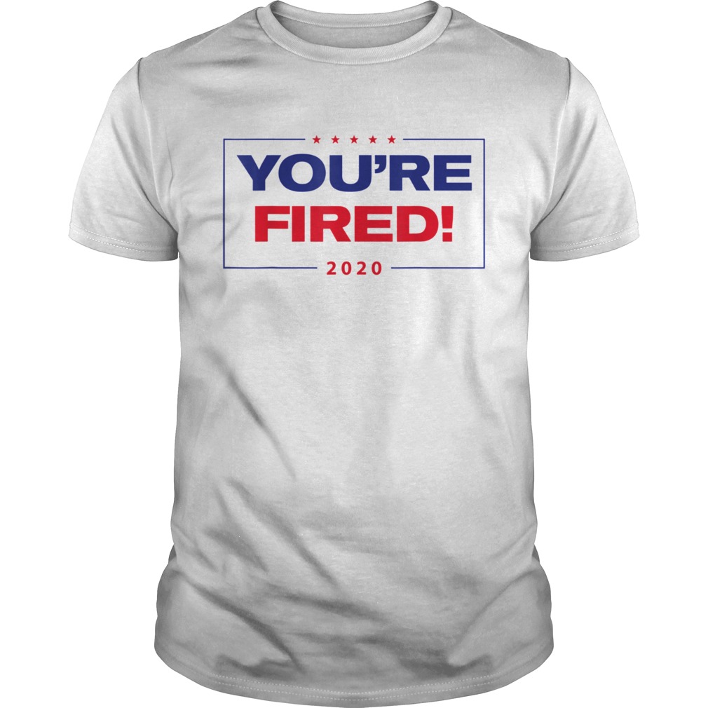 TRUMP YOURE FIRED 2020 shirt