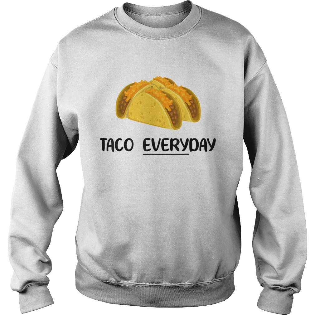 Taco Everyday Tacos are Life  Sweatshirt