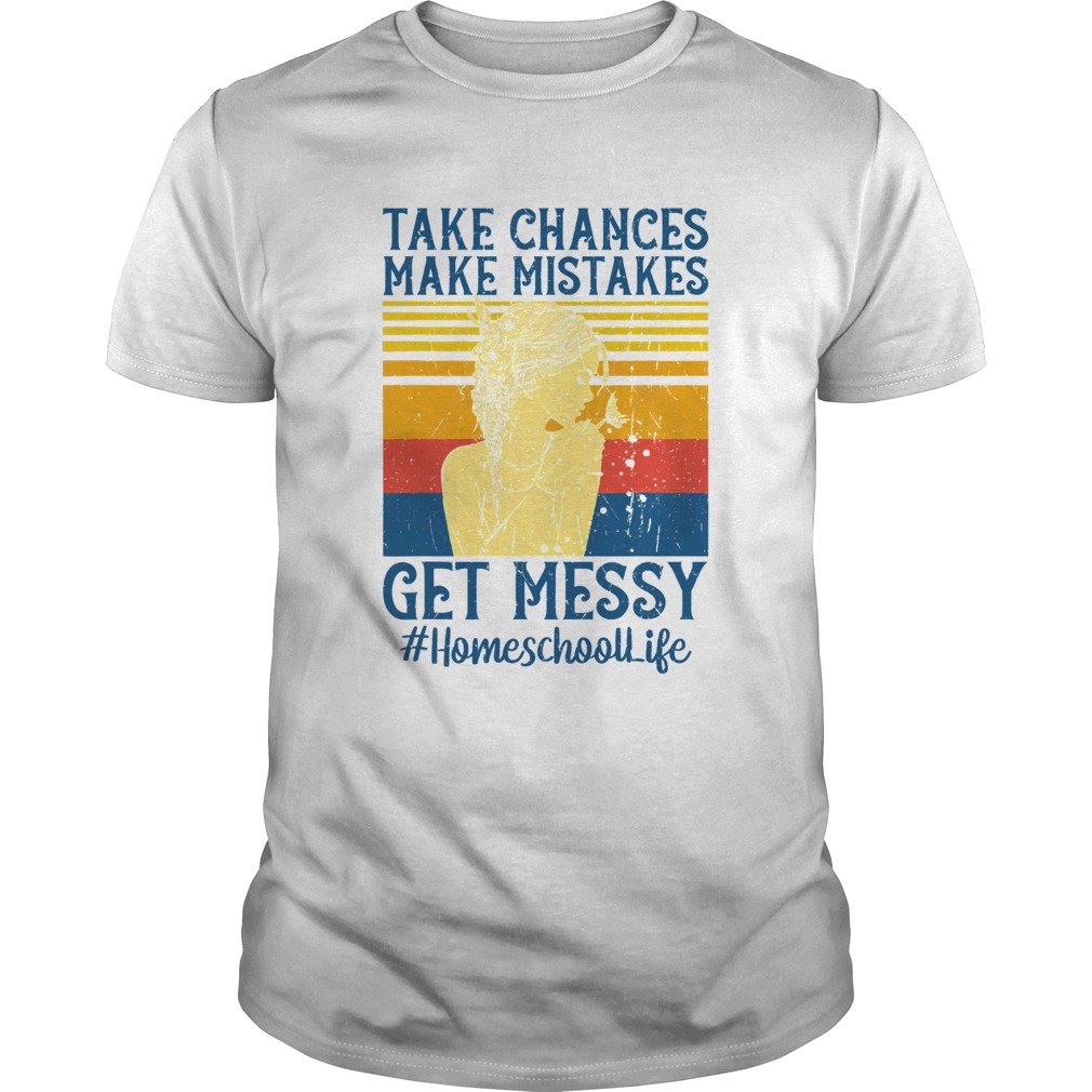 Take Chances Make Mistakes Get Messy Homeschool Life Vintage Retro shirt