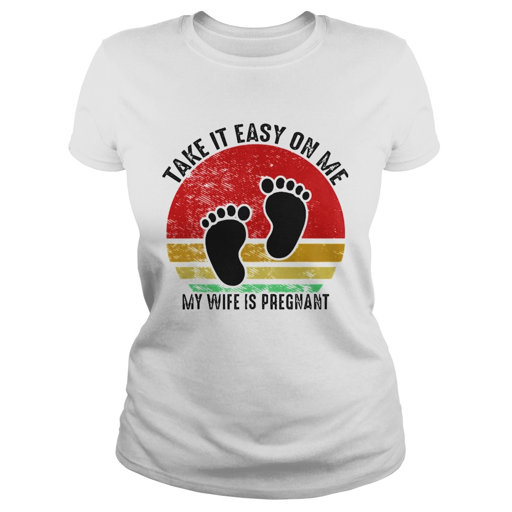 Take It Easy On Me My Wife Is Pregnant Retro Vintage New Dad  Classic Ladies