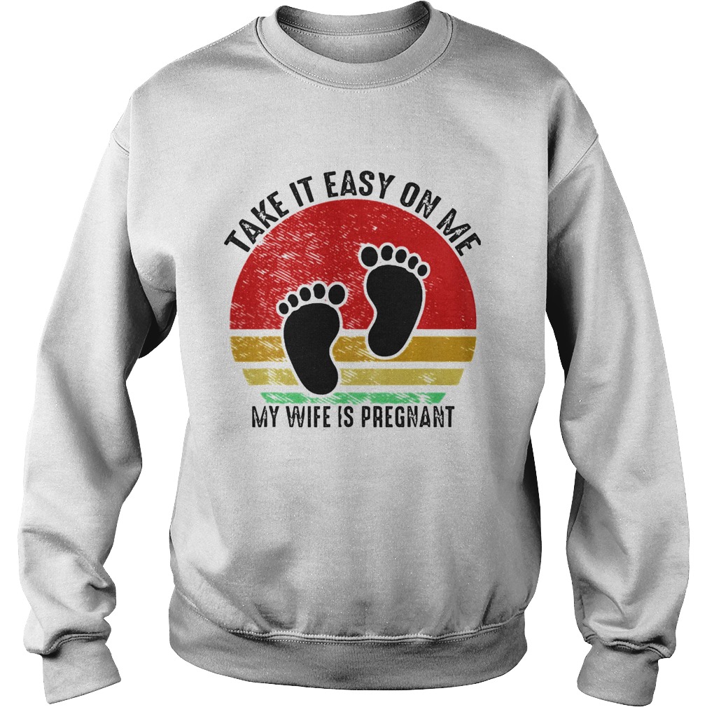 Take It Easy On Me My Wife Is Pregnant Retro Vintage New Dad  Sweatshirt