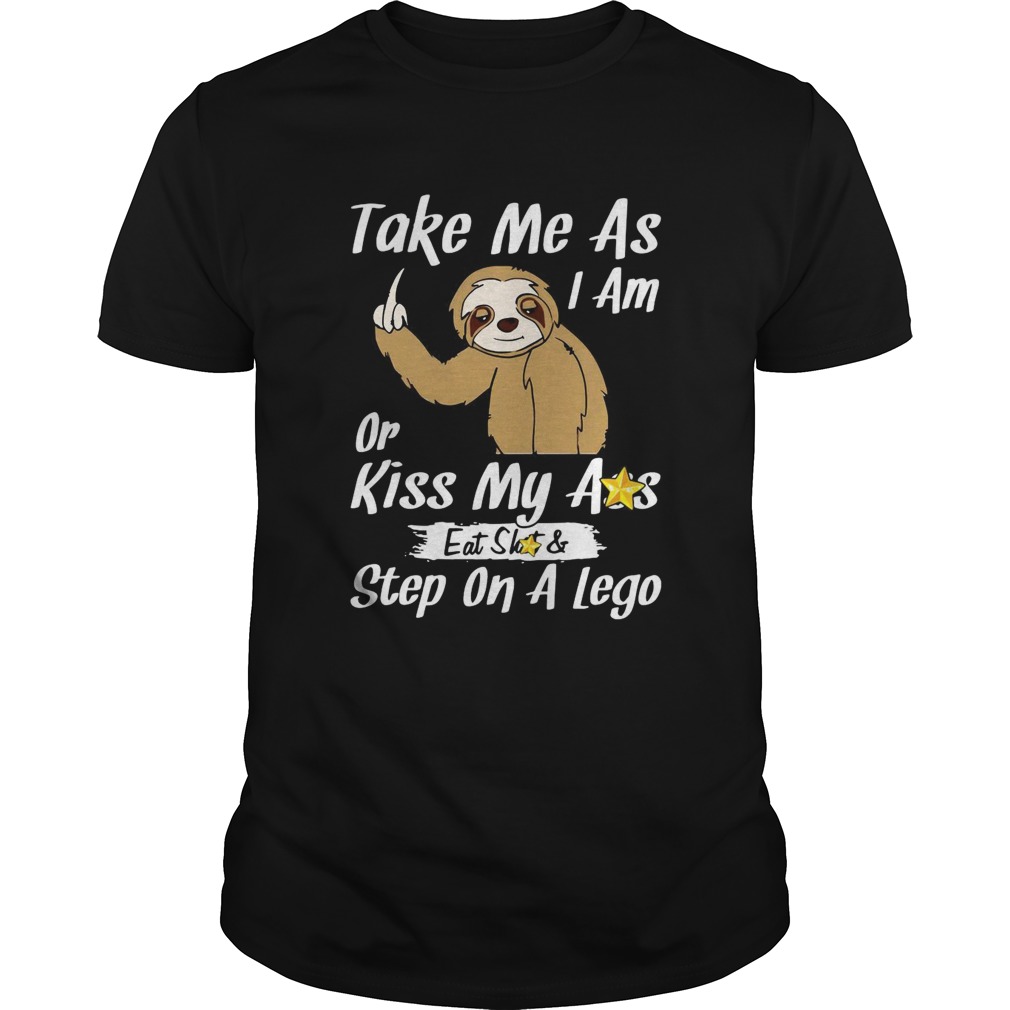 Take Me As I Am Or Kiss My Ass Eat Shit And Step A Lego Monkey shirt