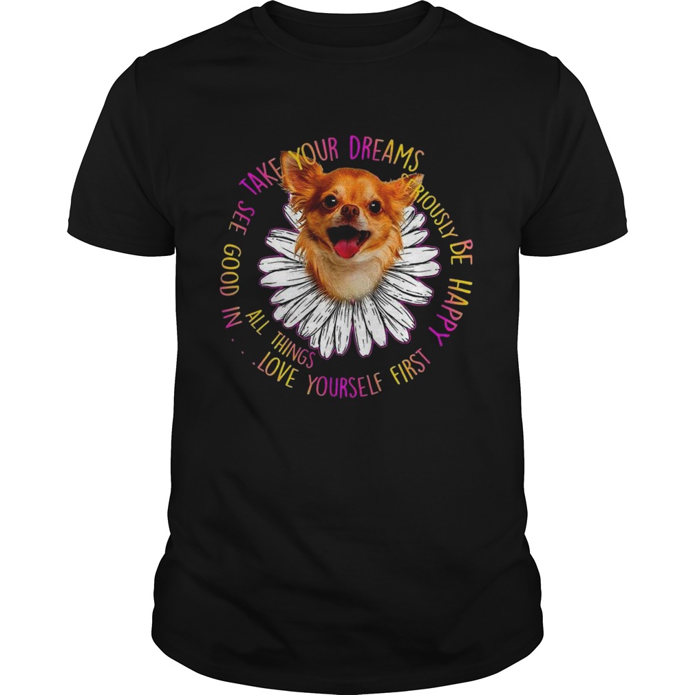 Take Your Dreams See Good In All Things Love Yourself First Be Happy shirt