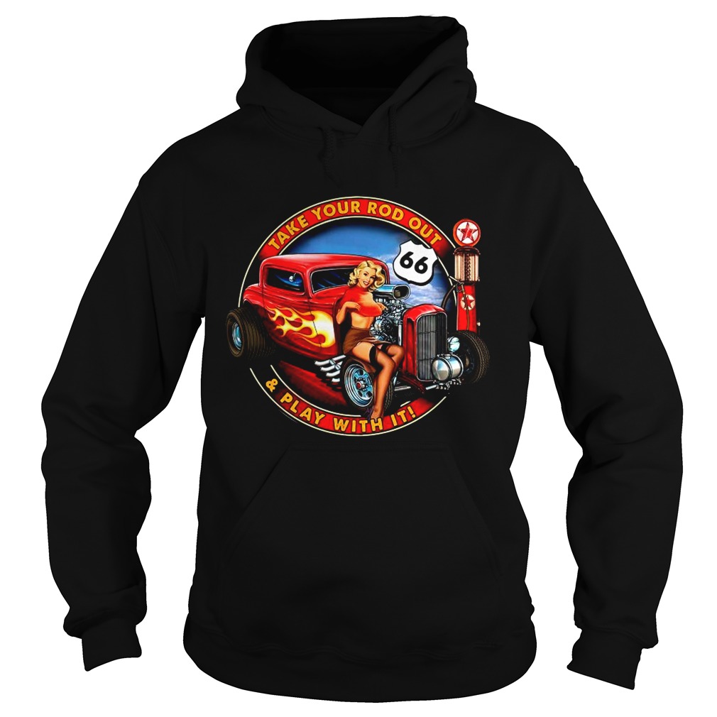 Take Your Rod Out And Play With It  Hoodie