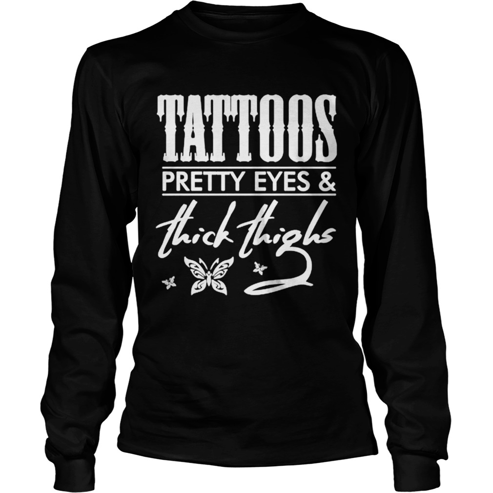 Tattoos Pretty Eyes And Thick Thighs  Long Sleeve