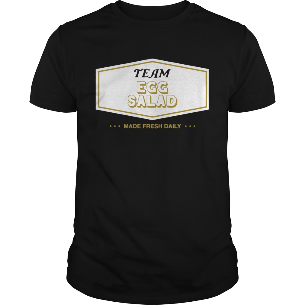 Team Egg Salad Made Fresh Daily shirt