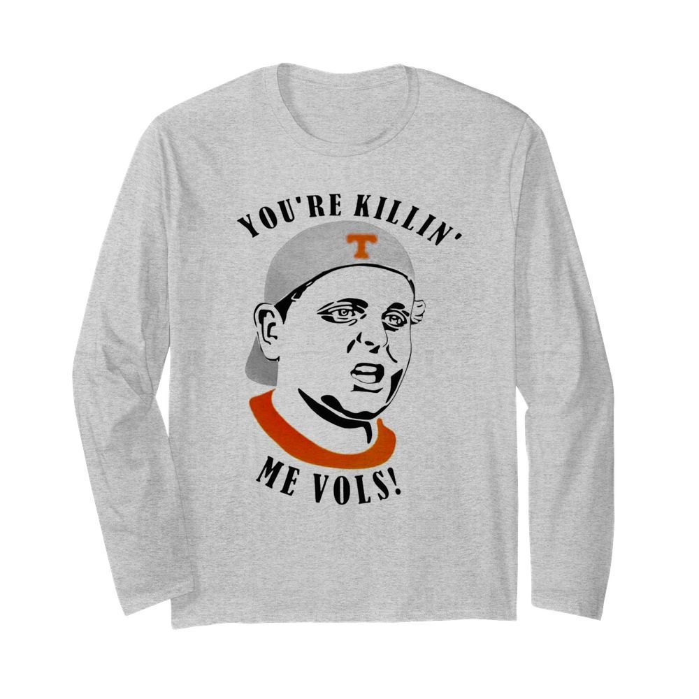 Tennessee Volunteers youre killin me vols  Long Sleeved T-shirt 