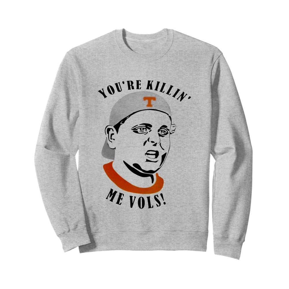 Tennessee Volunteers youre killin me vols  Unisex Sweatshirt