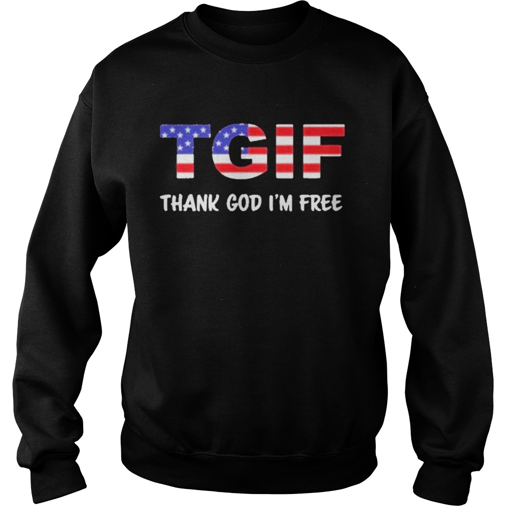 Tgif thank god im free us flag  Sweatshirt