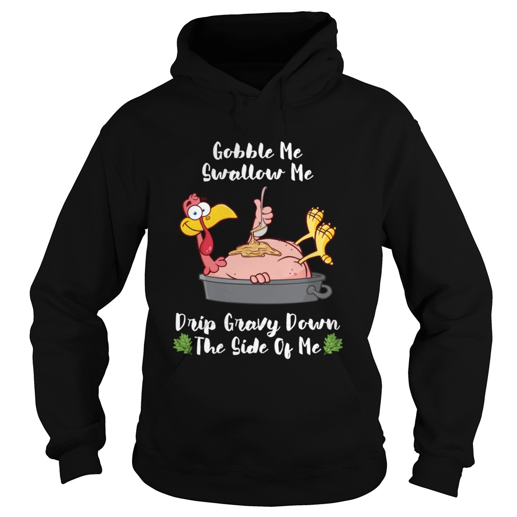 Thanksgiving Gobble Me Swallow Me Drip Gravy Turkey  Hoodie