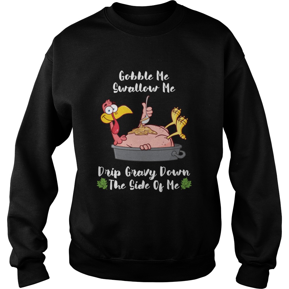 Thanksgiving Gobble Me Swallow Me Drip Gravy Turkey  Sweatshirt