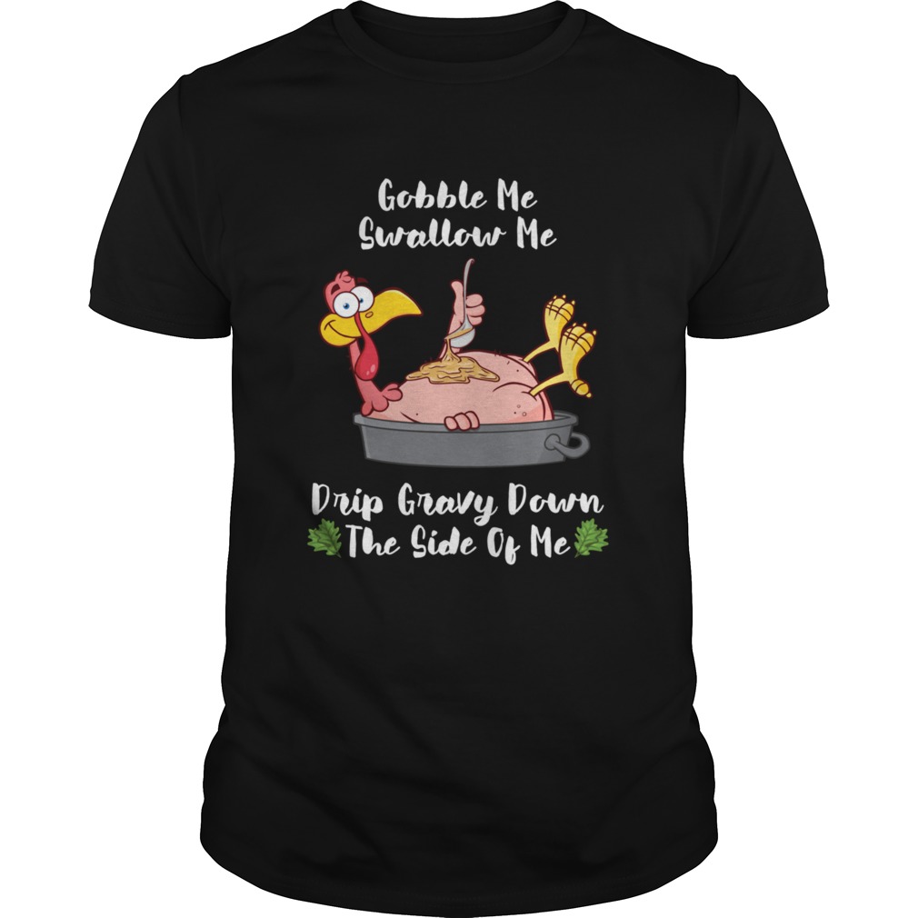 Thanksgiving Gobble Me Swallow Me Drip Gravy Turkey shirt