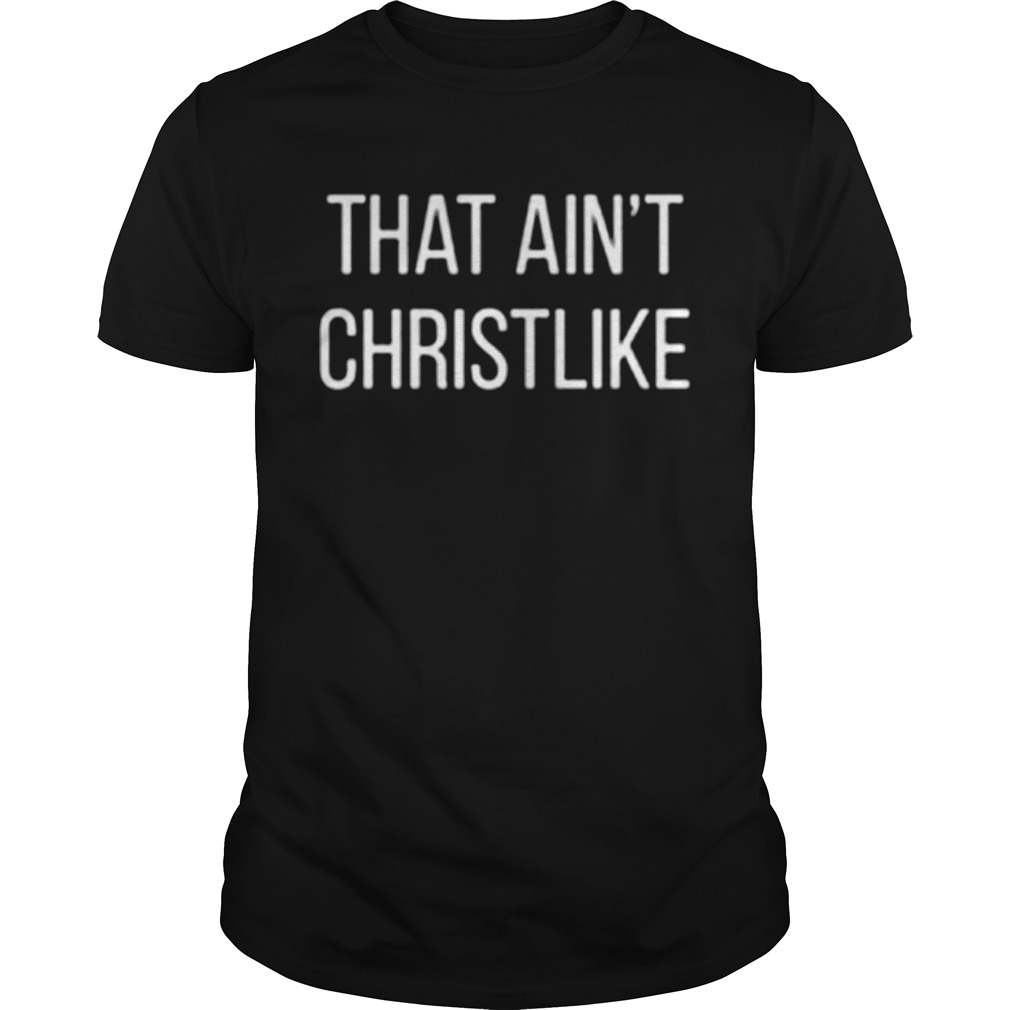 That aint Christlike shirt