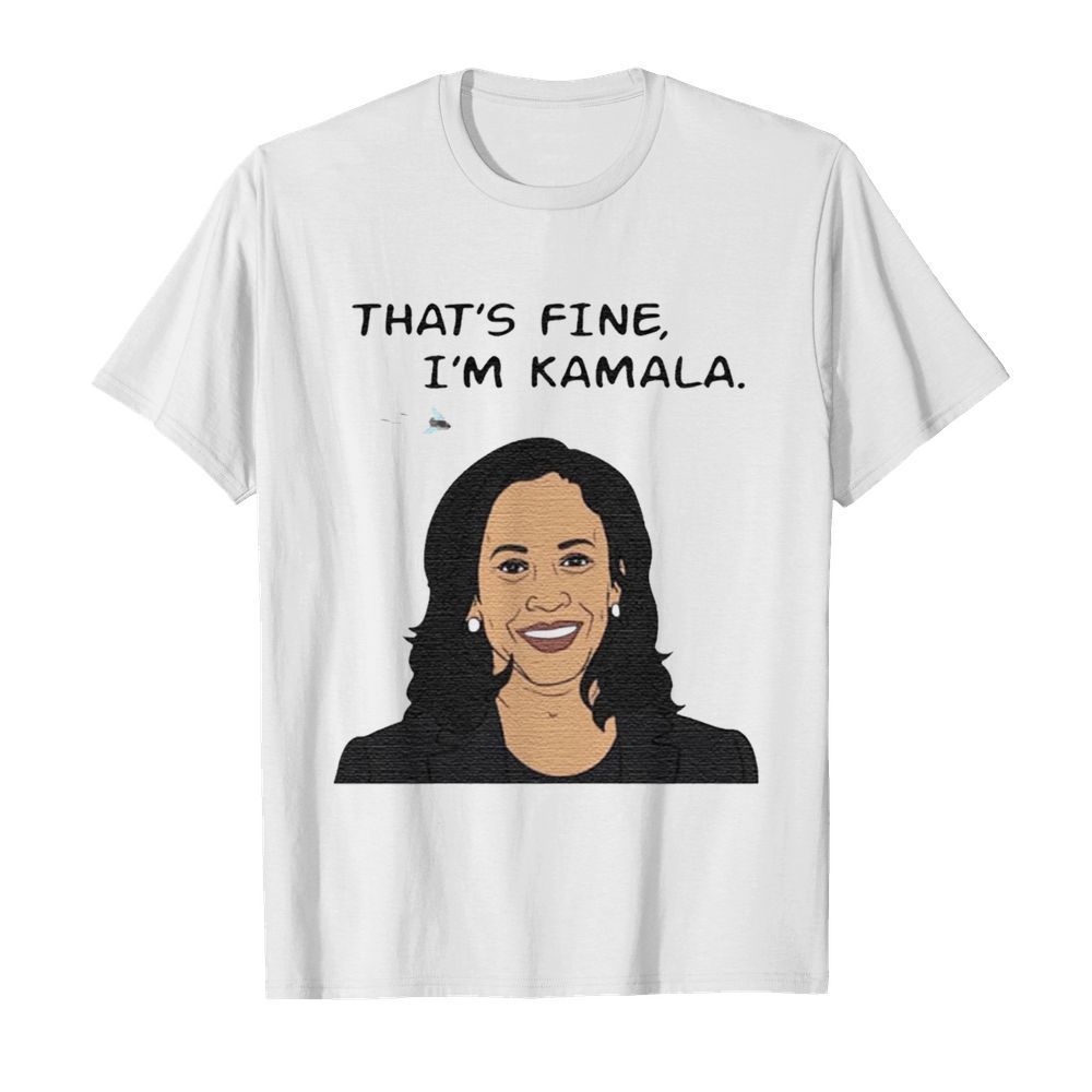 Thats Fine Im Kamala Harris shirt