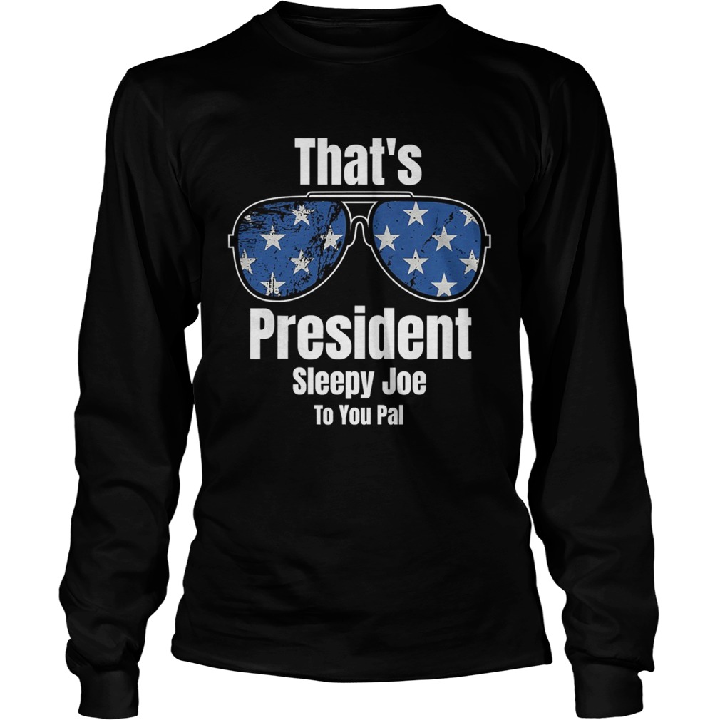 Thats President Sleepy Joe To You Pal Glass American Flag  Long Sleeve