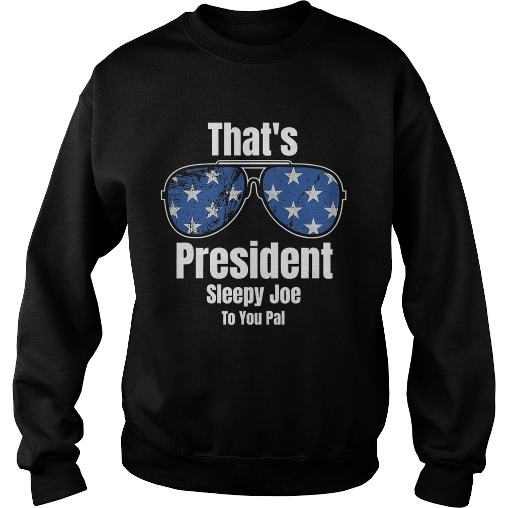 Thats President Sleepy Joe To You Pal Glass American Flag  Sweatshirt