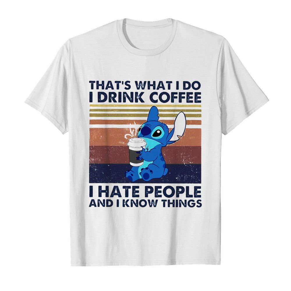 Thats What I Do I Drink Coffee I Hate People And I Know Things shirt