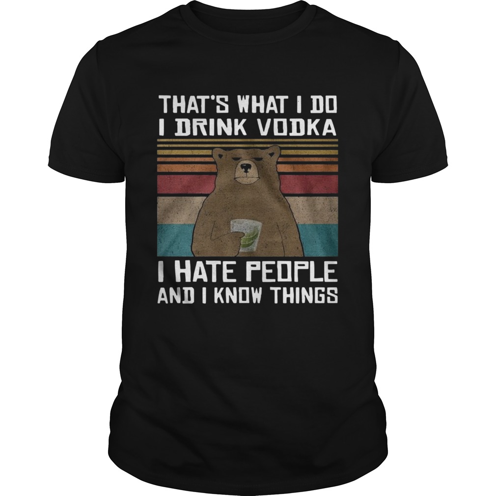 Thats What I Do I Drink Vodka I Hate People And I Know Things shirt