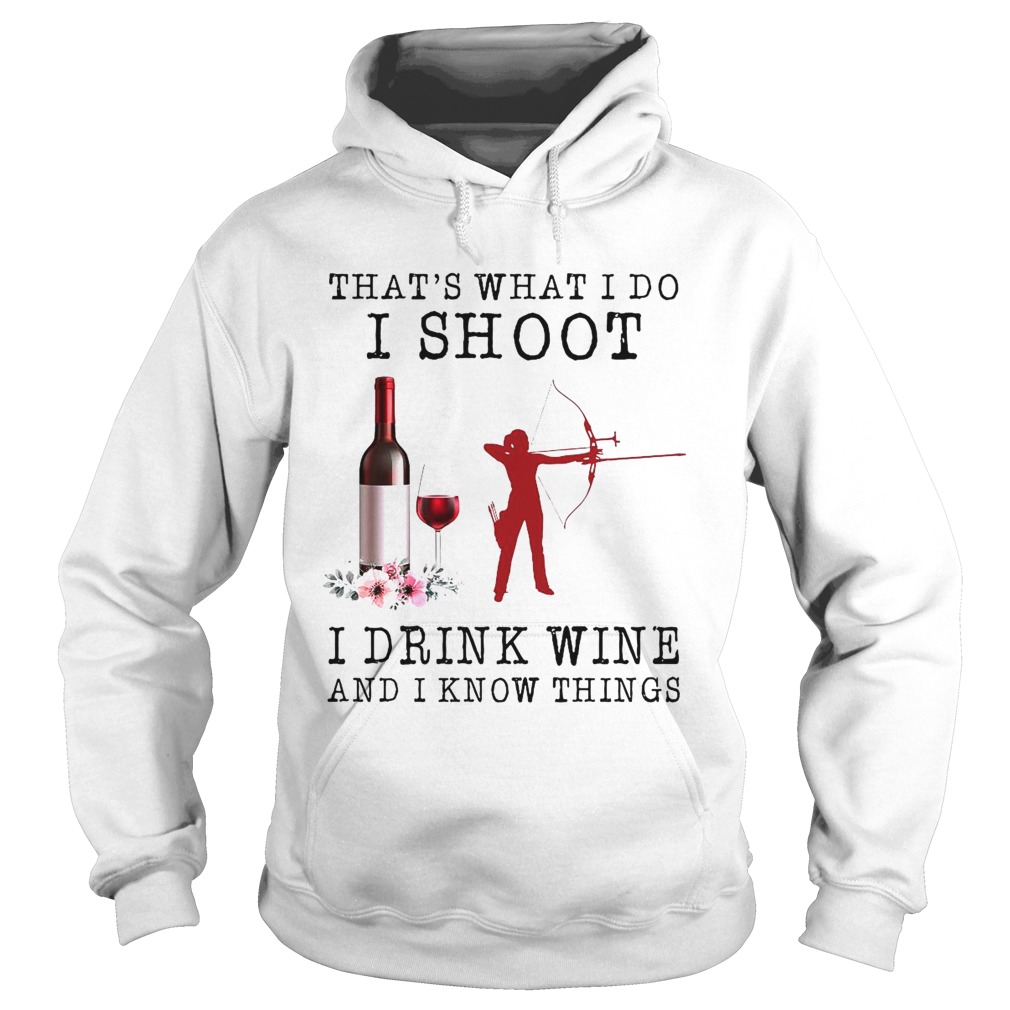 Thats What I Do I Shoot I Drink Wine And I Know Things  Hoodie