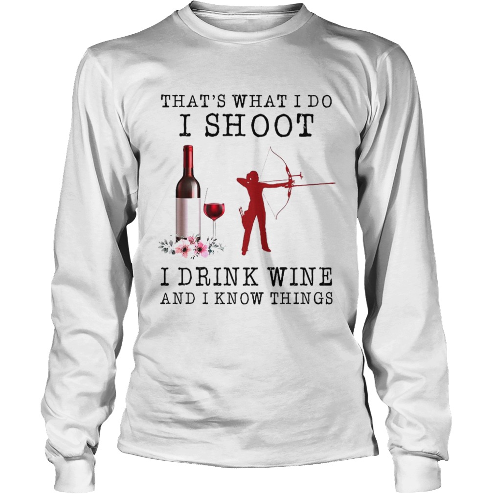 Thats What I Do I Shoot I Drink Wine And I Know Things  Long Sleeve