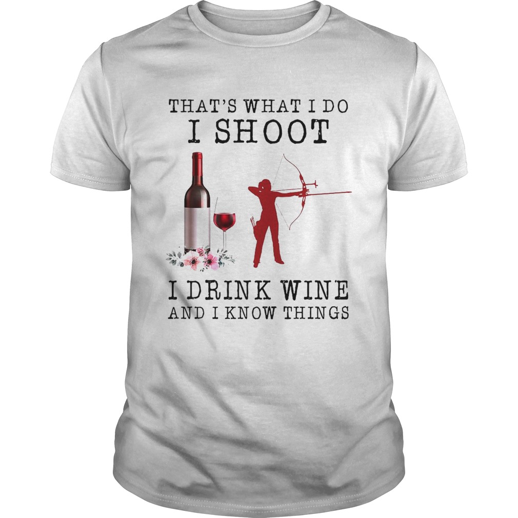 Thats What I Do I Shoot I Drink Wine And I Know Things  Unisex