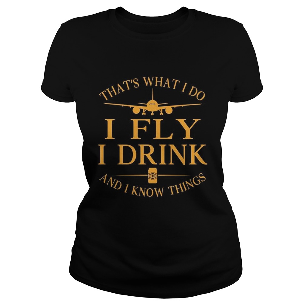 Thats what I do I Fly I drink Beer and I know things  Classic Ladies