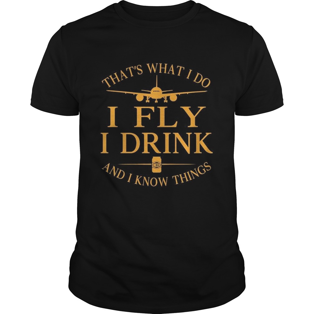 Thats what I do I Fly I drink Beer and I know things  Unisex