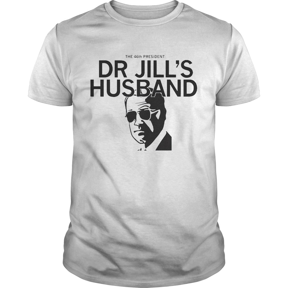 The 46th President Dr Jills Husband Joe Biden shirt