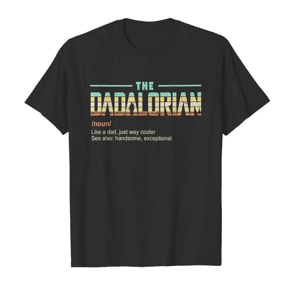 The Dadalorian Like A Dad Just Way Cooler See Also Handsome Exceptional shirt