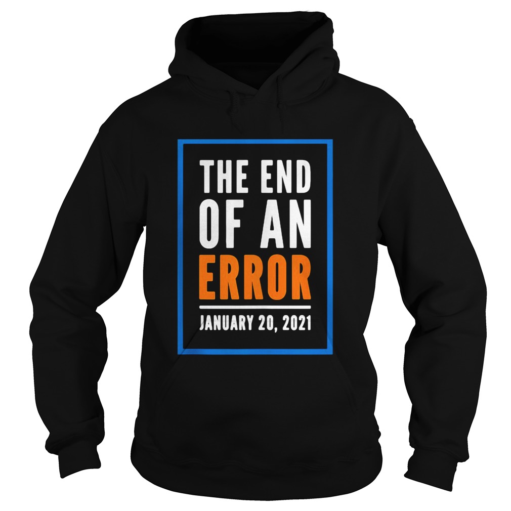 The End Of An Error Jenuary 20 2021 Election  Hoodie