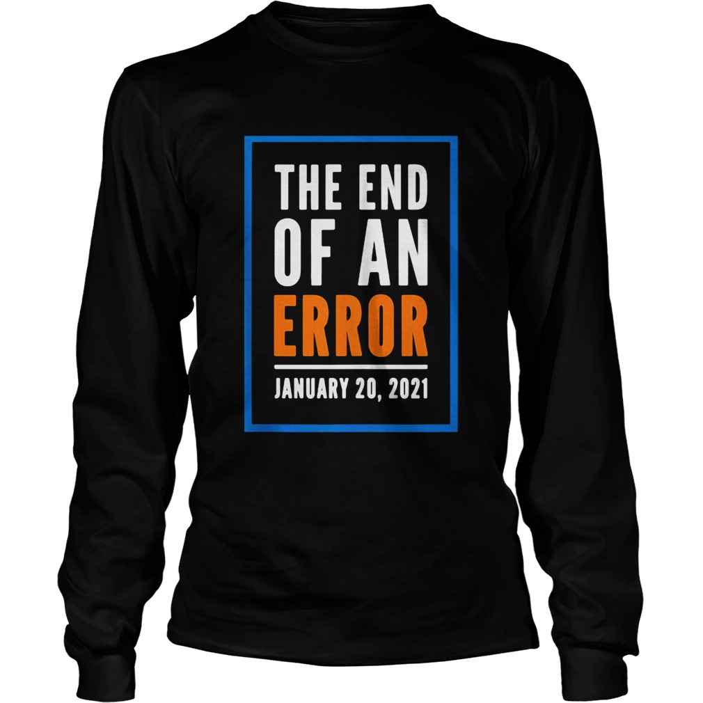 The End Of An Error Jenuary 20 2021 Election  Long Sleeve