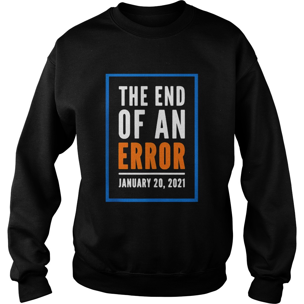 The End Of An Error Jenuary 20 2021 Election  Sweatshirt