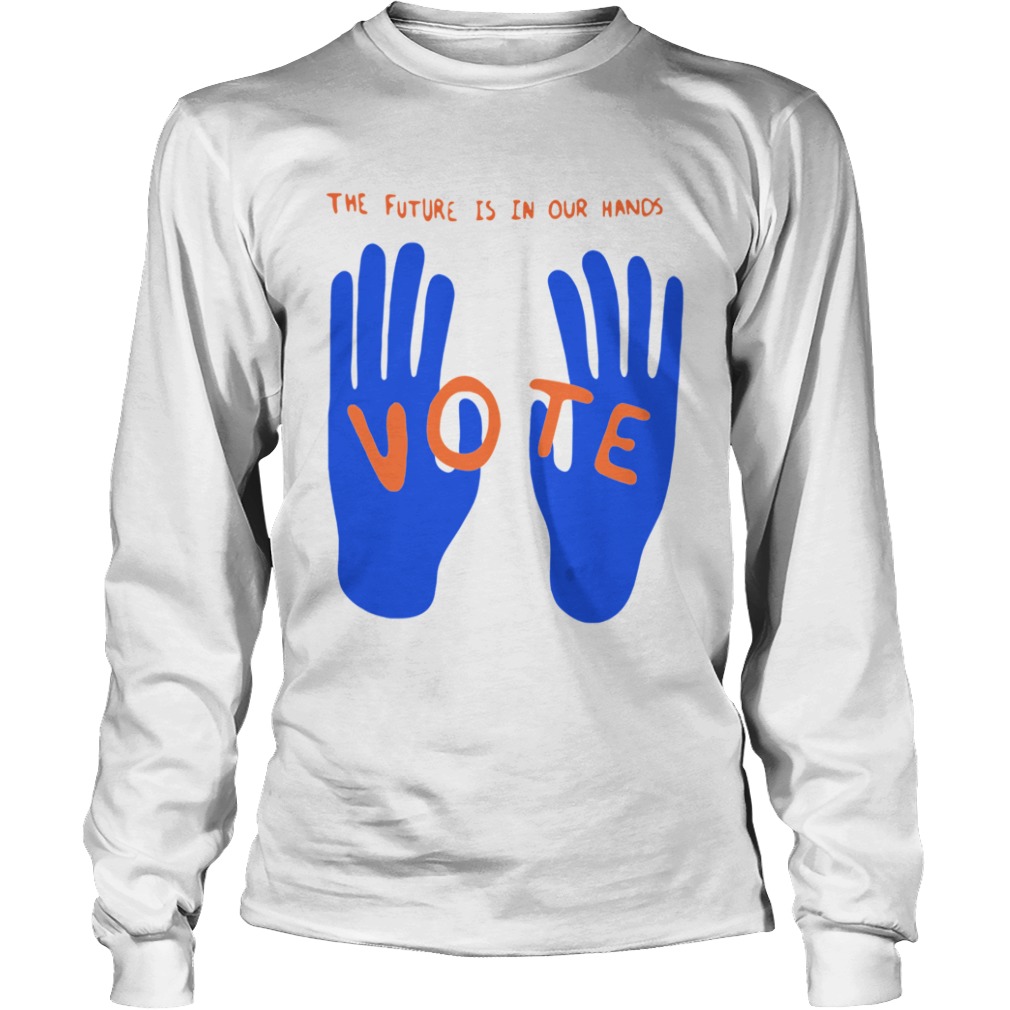 The Future Is In Our Hands Vote  Long Sleeve